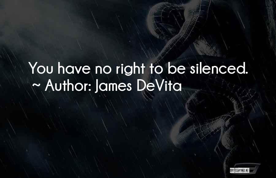 James DeVita Quotes: You Have No Right To Be Silenced.