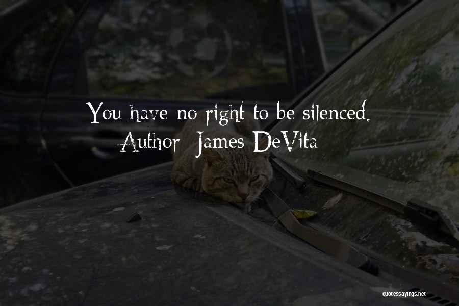 James DeVita Quotes: You Have No Right To Be Silenced.