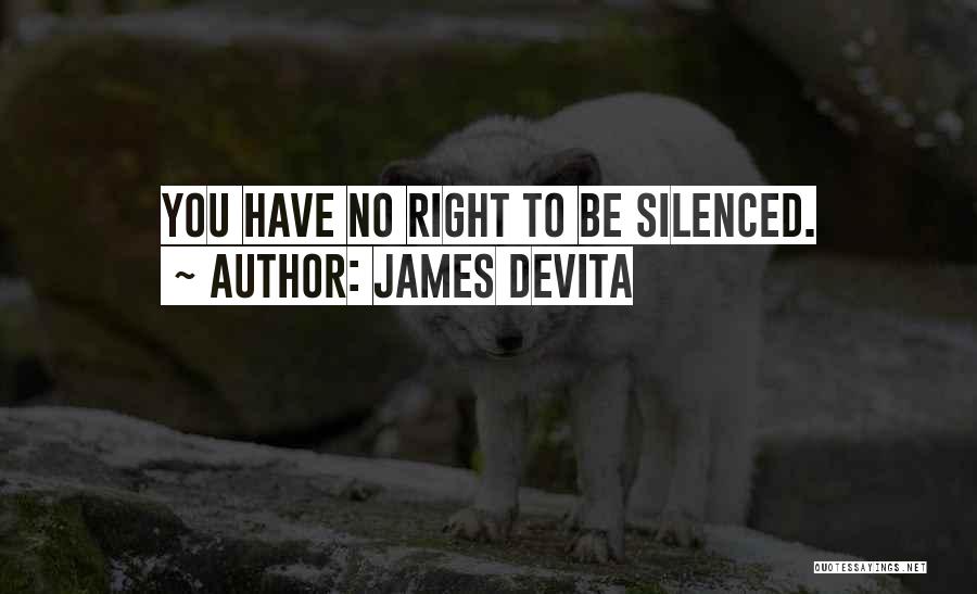 James DeVita Quotes: You Have No Right To Be Silenced.