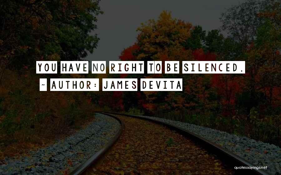 James DeVita Quotes: You Have No Right To Be Silenced.