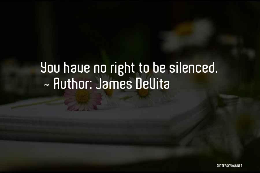 James DeVita Quotes: You Have No Right To Be Silenced.