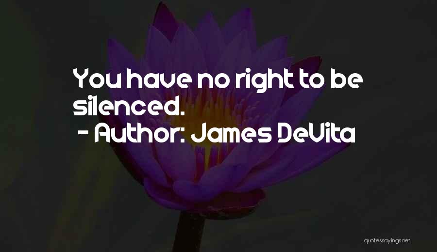 James DeVita Quotes: You Have No Right To Be Silenced.