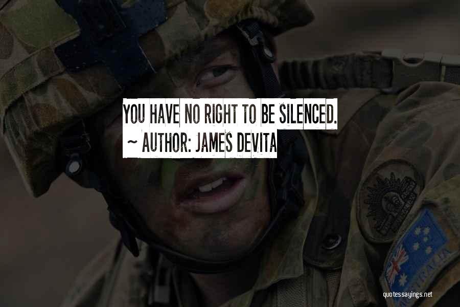 James DeVita Quotes: You Have No Right To Be Silenced.