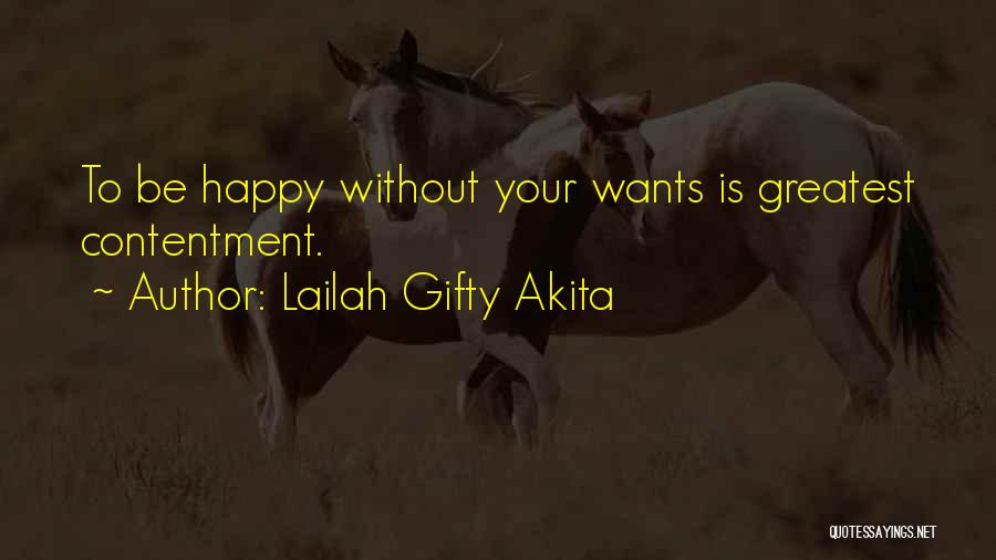 Lailah Gifty Akita Quotes: To Be Happy Without Your Wants Is Greatest Contentment.