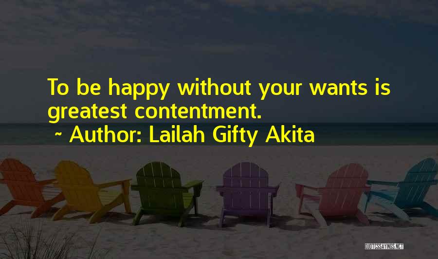 Lailah Gifty Akita Quotes: To Be Happy Without Your Wants Is Greatest Contentment.