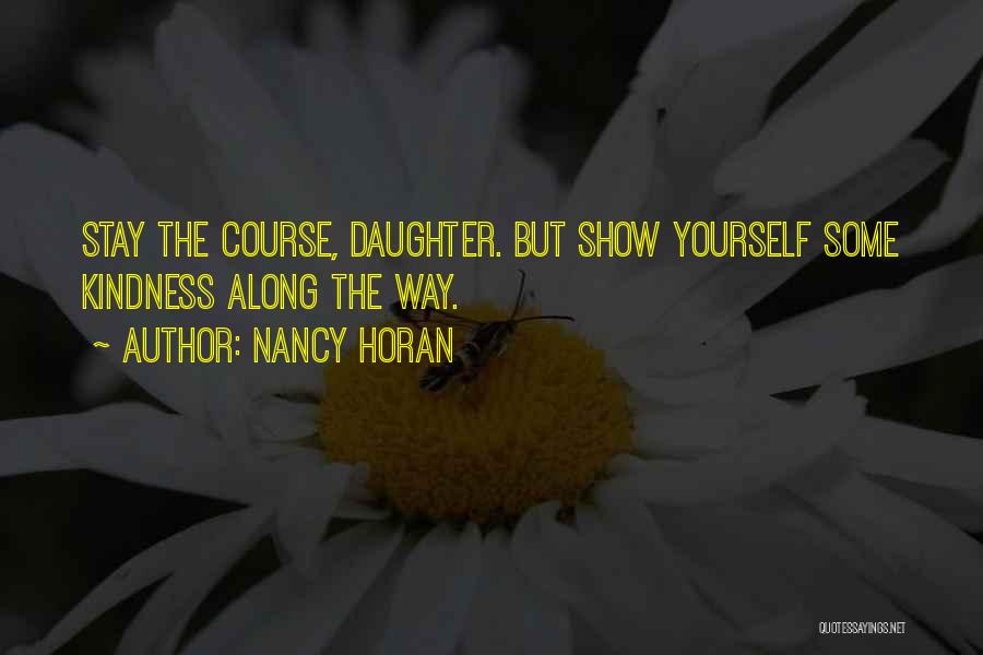 Nancy Horan Quotes: Stay The Course, Daughter. But Show Yourself Some Kindness Along The Way.