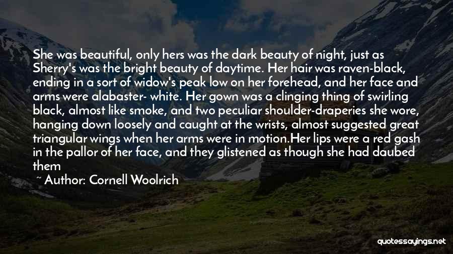 Cornell Woolrich Quotes: She Was Beautiful, Only Hers Was The Dark Beauty Of Night, Just As Sherry's Was The Bright Beauty Of Daytime.