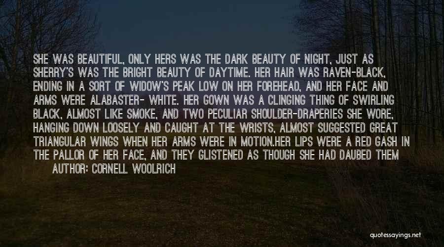 Cornell Woolrich Quotes: She Was Beautiful, Only Hers Was The Dark Beauty Of Night, Just As Sherry's Was The Bright Beauty Of Daytime.