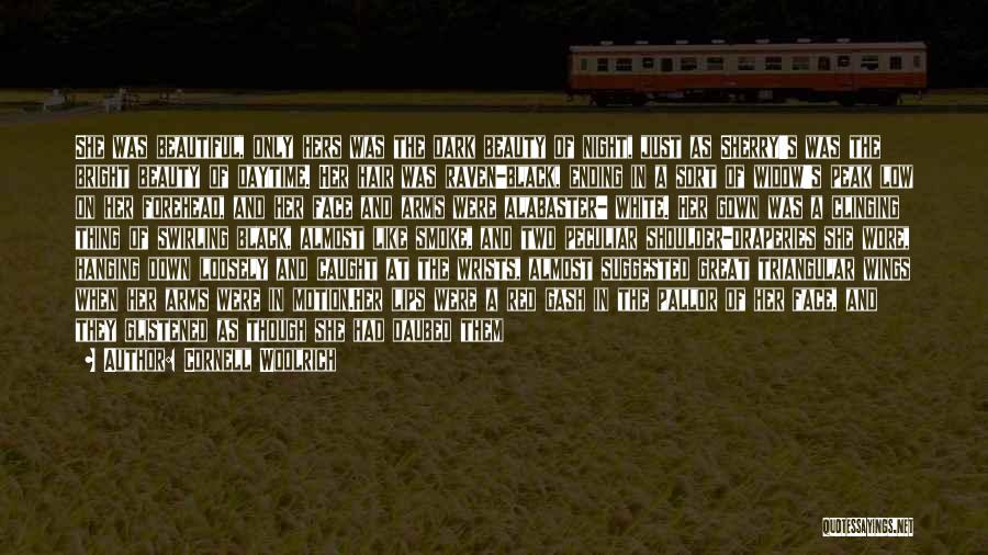 Cornell Woolrich Quotes: She Was Beautiful, Only Hers Was The Dark Beauty Of Night, Just As Sherry's Was The Bright Beauty Of Daytime.