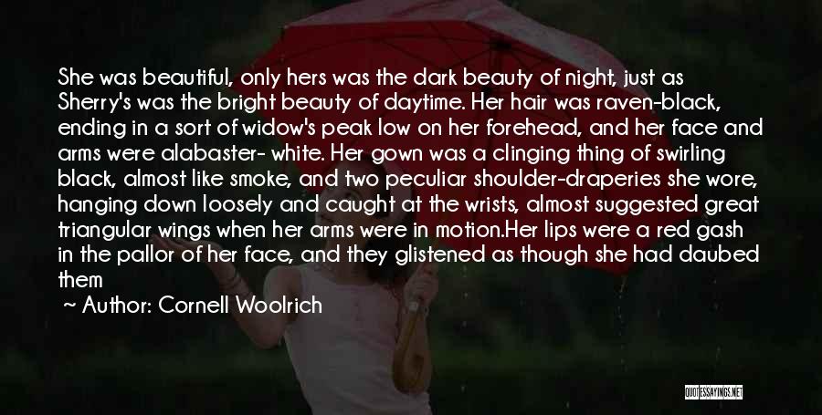 Cornell Woolrich Quotes: She Was Beautiful, Only Hers Was The Dark Beauty Of Night, Just As Sherry's Was The Bright Beauty Of Daytime.