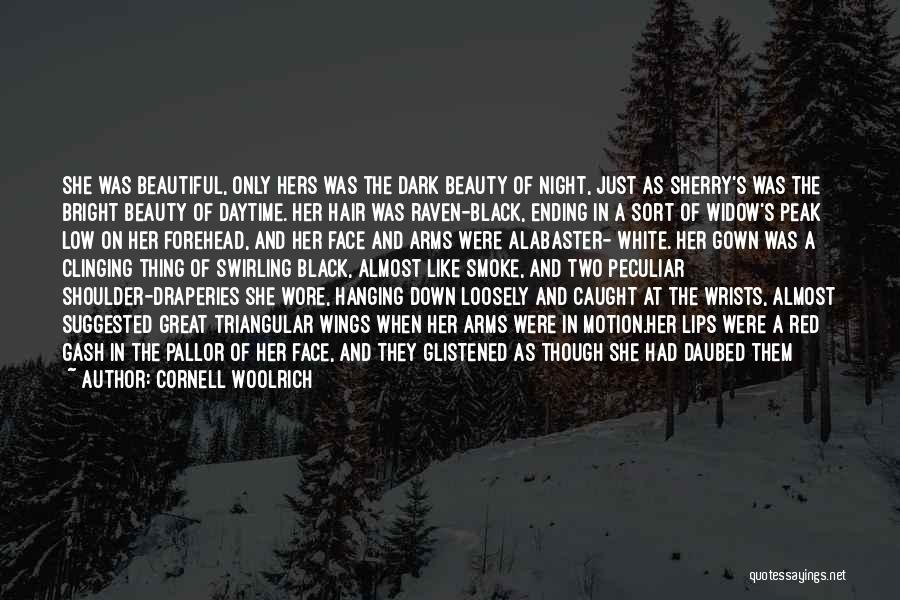 Cornell Woolrich Quotes: She Was Beautiful, Only Hers Was The Dark Beauty Of Night, Just As Sherry's Was The Bright Beauty Of Daytime.