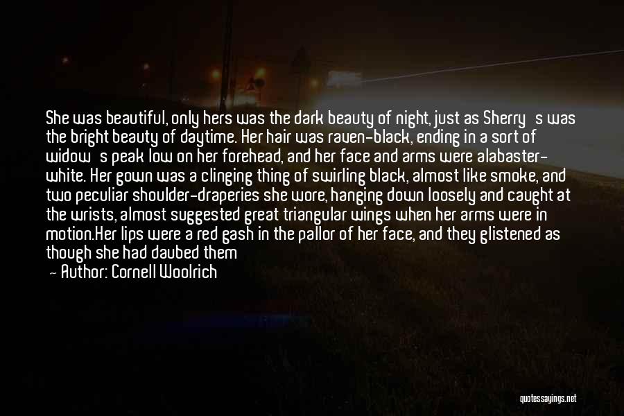 Cornell Woolrich Quotes: She Was Beautiful, Only Hers Was The Dark Beauty Of Night, Just As Sherry's Was The Bright Beauty Of Daytime.
