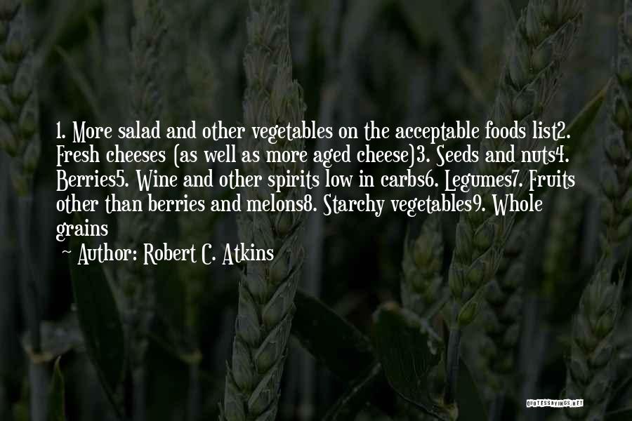 Robert C. Atkins Quotes: 1. More Salad And Other Vegetables On The Acceptable Foods List2. Fresh Cheeses (as Well As More Aged Cheese)3. Seeds