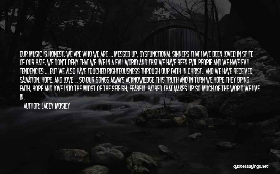 Lacey Mosley Quotes: Our Music Is Honest. We Are Who We Are ... Messed Up, Dysfunctional Sinners That Have Been Loved In Spite