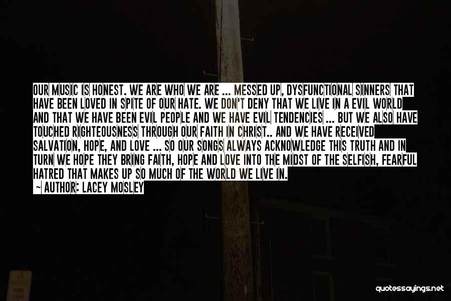 Lacey Mosley Quotes: Our Music Is Honest. We Are Who We Are ... Messed Up, Dysfunctional Sinners That Have Been Loved In Spite