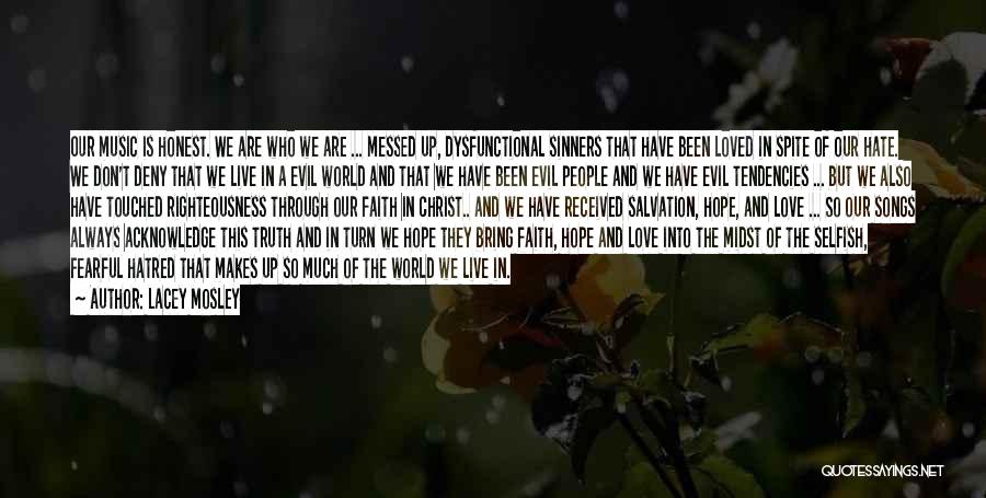 Lacey Mosley Quotes: Our Music Is Honest. We Are Who We Are ... Messed Up, Dysfunctional Sinners That Have Been Loved In Spite