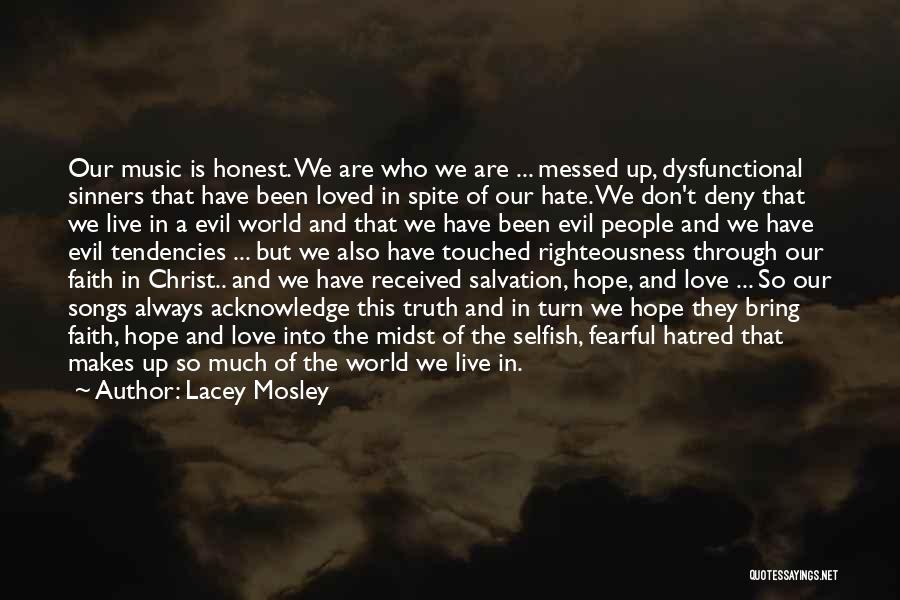 Lacey Mosley Quotes: Our Music Is Honest. We Are Who We Are ... Messed Up, Dysfunctional Sinners That Have Been Loved In Spite