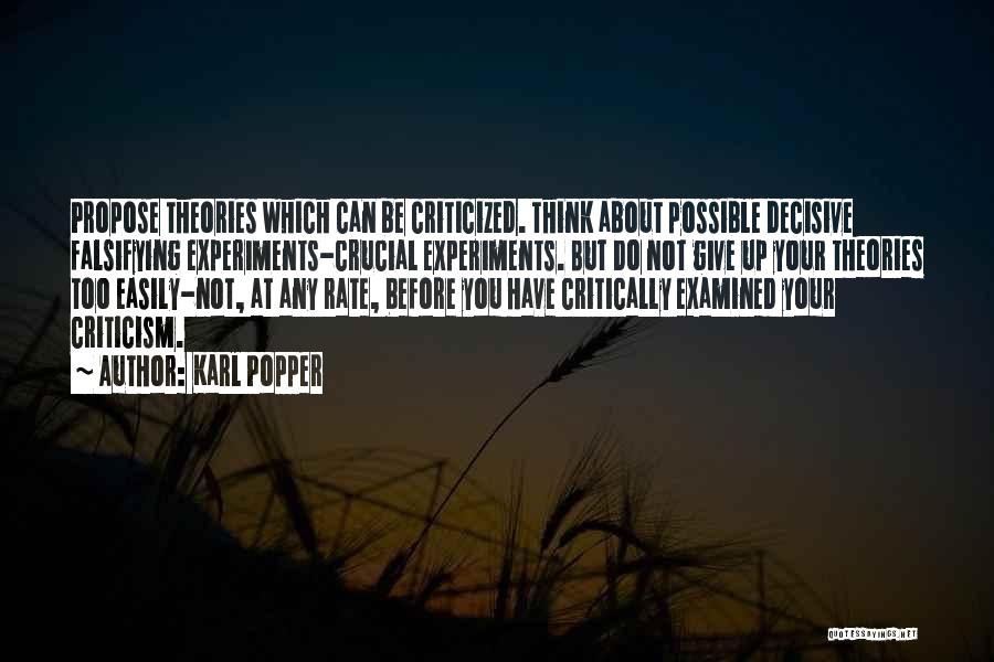 Karl Popper Quotes: Propose Theories Which Can Be Criticized. Think About Possible Decisive Falsifying Experiments-crucial Experiments. But Do Not Give Up Your Theories