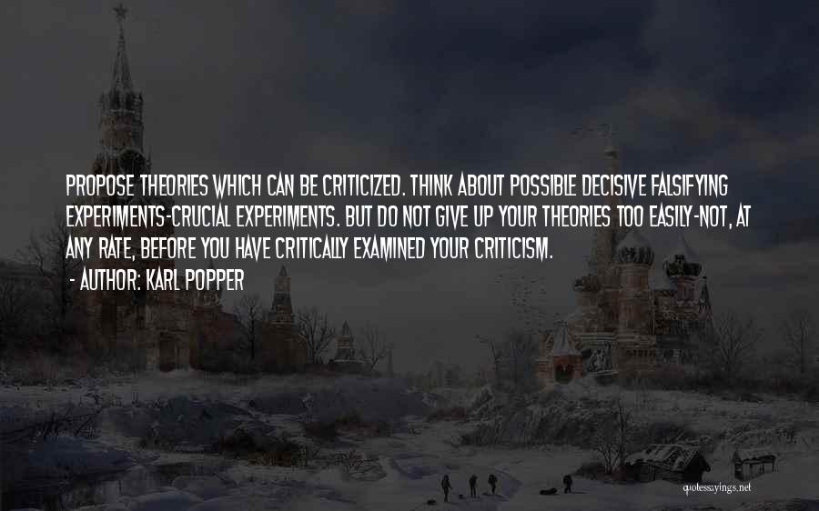 Karl Popper Quotes: Propose Theories Which Can Be Criticized. Think About Possible Decisive Falsifying Experiments-crucial Experiments. But Do Not Give Up Your Theories