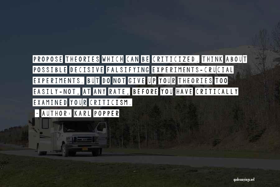 Karl Popper Quotes: Propose Theories Which Can Be Criticized. Think About Possible Decisive Falsifying Experiments-crucial Experiments. But Do Not Give Up Your Theories