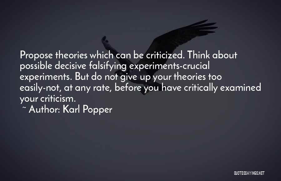 Karl Popper Quotes: Propose Theories Which Can Be Criticized. Think About Possible Decisive Falsifying Experiments-crucial Experiments. But Do Not Give Up Your Theories