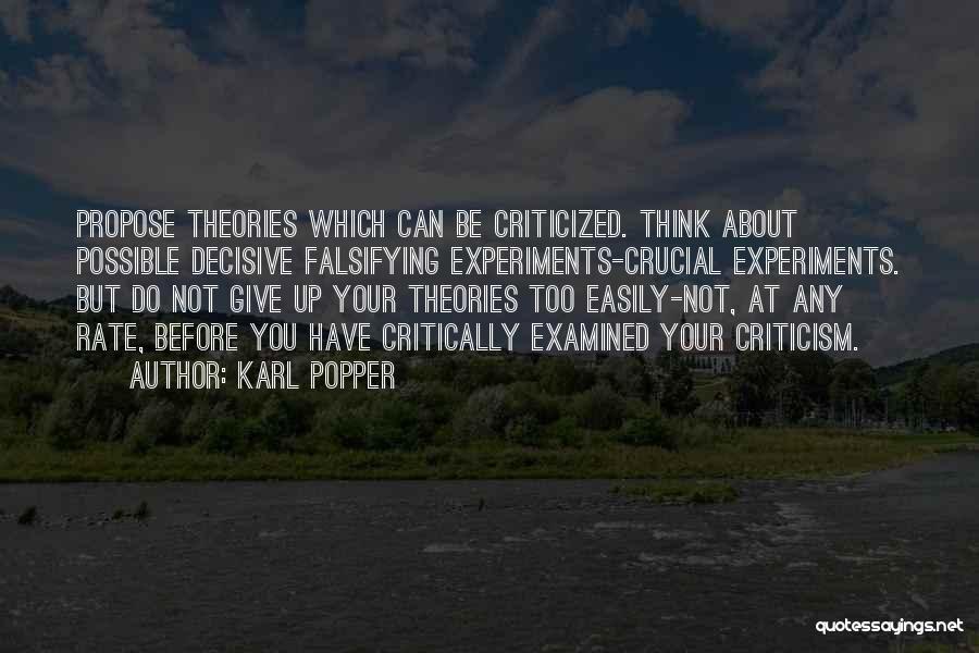 Karl Popper Quotes: Propose Theories Which Can Be Criticized. Think About Possible Decisive Falsifying Experiments-crucial Experiments. But Do Not Give Up Your Theories