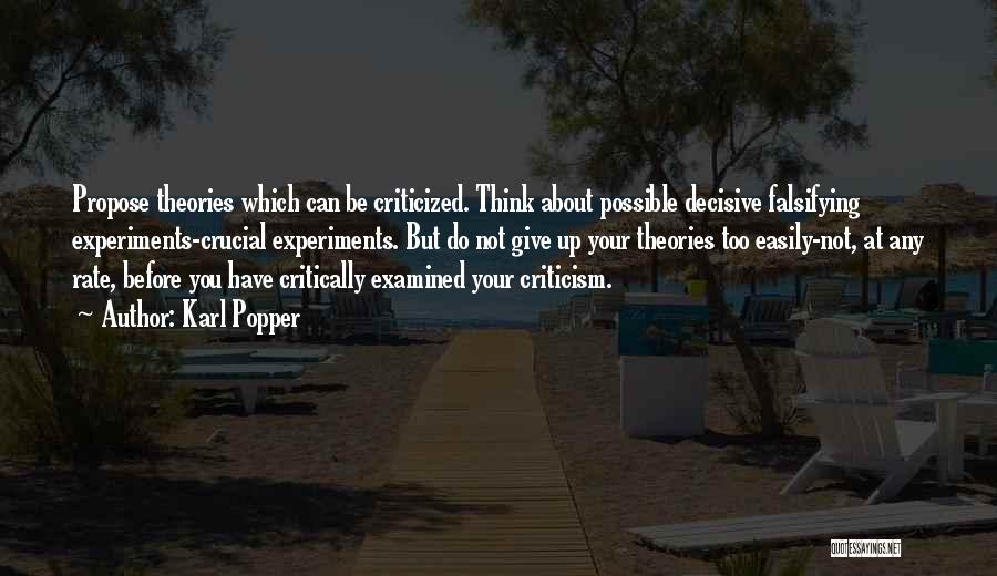 Karl Popper Quotes: Propose Theories Which Can Be Criticized. Think About Possible Decisive Falsifying Experiments-crucial Experiments. But Do Not Give Up Your Theories