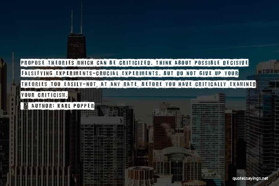 Karl Popper Quotes: Propose Theories Which Can Be Criticized. Think About Possible Decisive Falsifying Experiments-crucial Experiments. But Do Not Give Up Your Theories