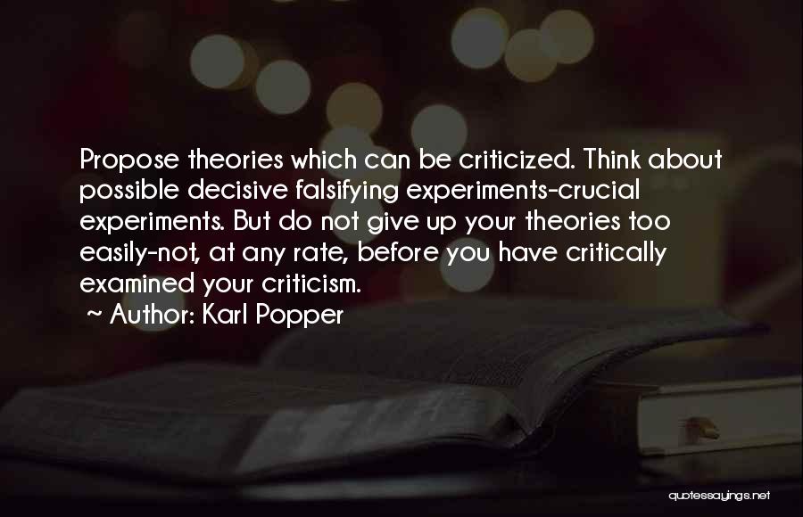 Karl Popper Quotes: Propose Theories Which Can Be Criticized. Think About Possible Decisive Falsifying Experiments-crucial Experiments. But Do Not Give Up Your Theories