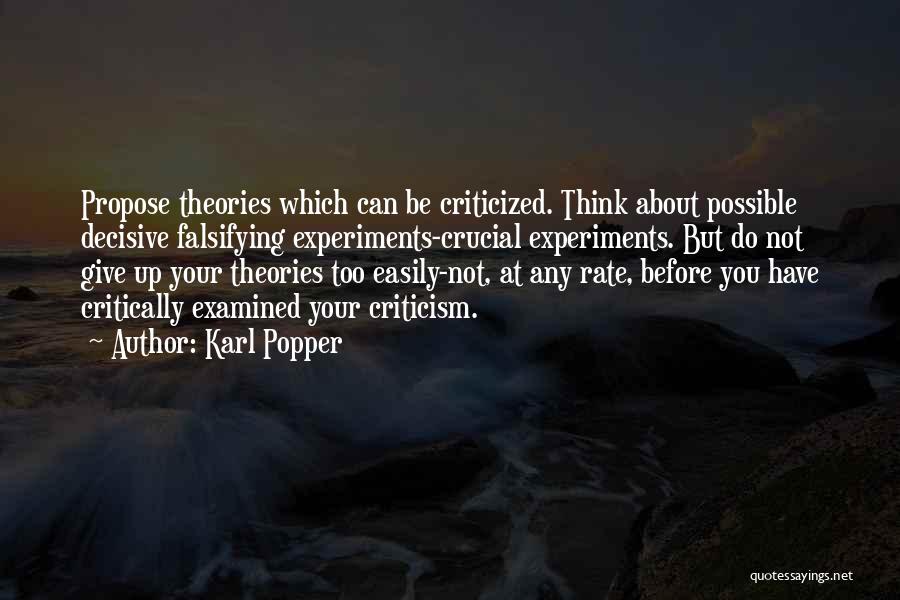 Karl Popper Quotes: Propose Theories Which Can Be Criticized. Think About Possible Decisive Falsifying Experiments-crucial Experiments. But Do Not Give Up Your Theories
