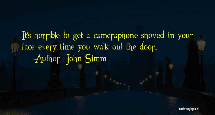 John Simm Quotes: It's Horrible To Get A Cameraphone Shoved In Your Face Every Time You Walk Out The Door.