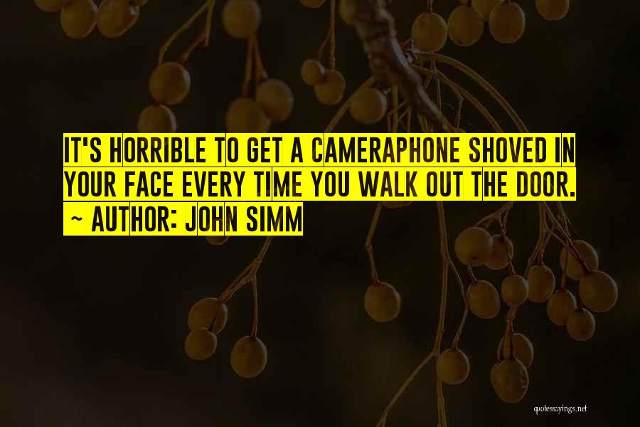 John Simm Quotes: It's Horrible To Get A Cameraphone Shoved In Your Face Every Time You Walk Out The Door.