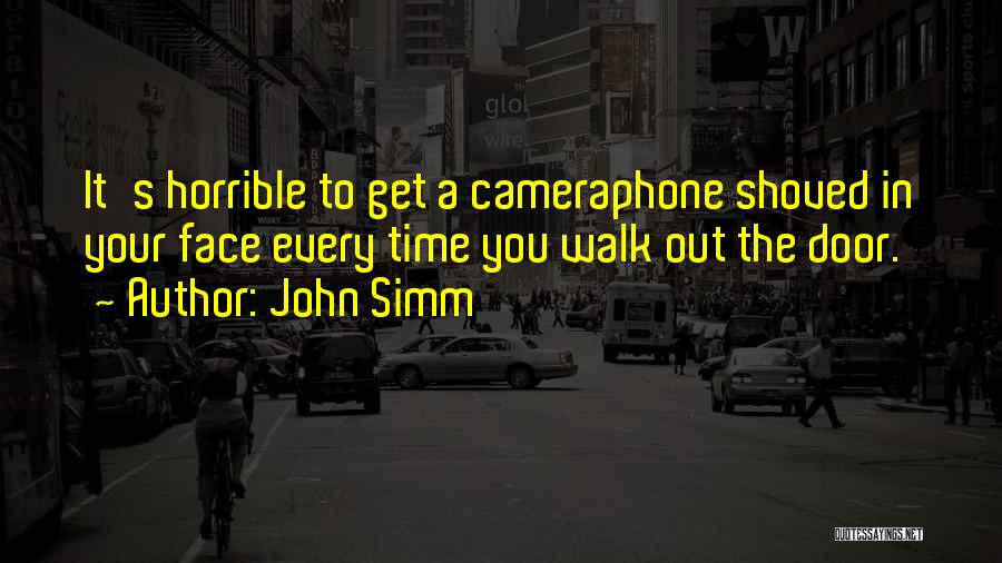 John Simm Quotes: It's Horrible To Get A Cameraphone Shoved In Your Face Every Time You Walk Out The Door.