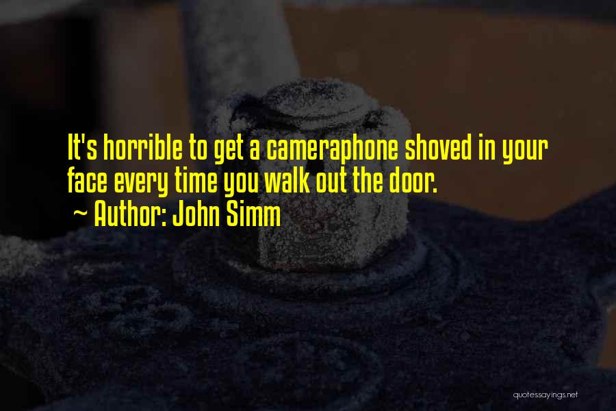 John Simm Quotes: It's Horrible To Get A Cameraphone Shoved In Your Face Every Time You Walk Out The Door.