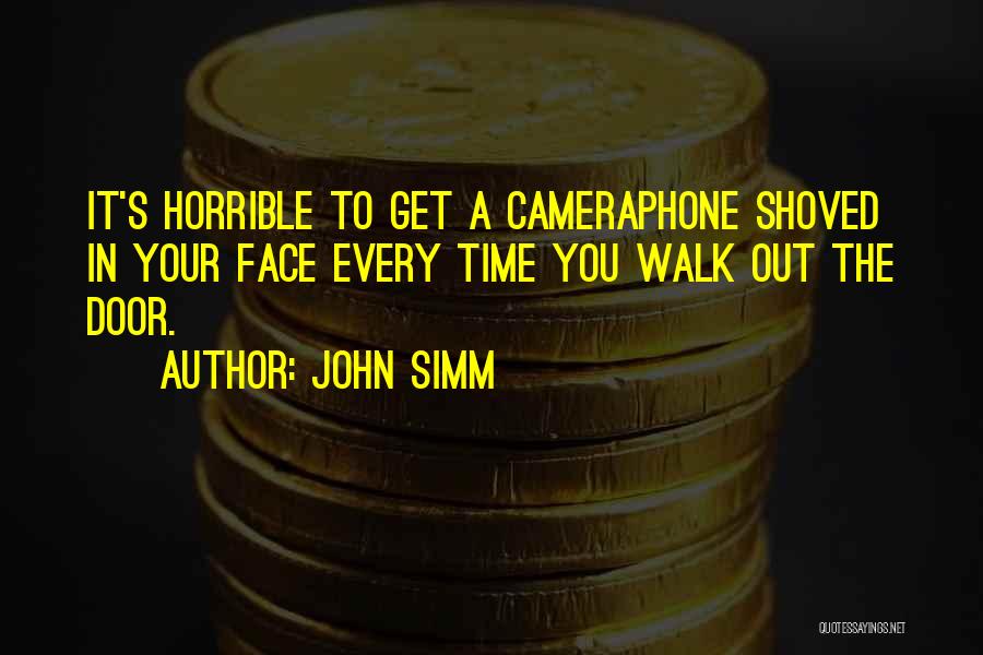 John Simm Quotes: It's Horrible To Get A Cameraphone Shoved In Your Face Every Time You Walk Out The Door.