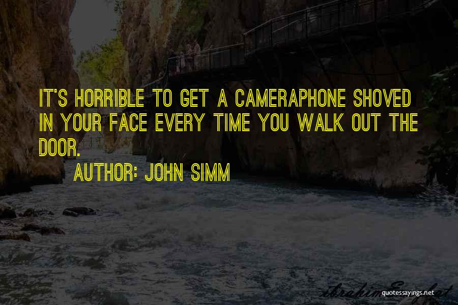 John Simm Quotes: It's Horrible To Get A Cameraphone Shoved In Your Face Every Time You Walk Out The Door.