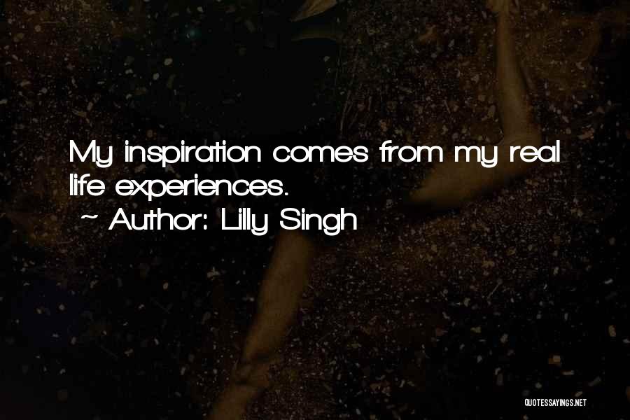 Lilly Singh Quotes: My Inspiration Comes From My Real Life Experiences.