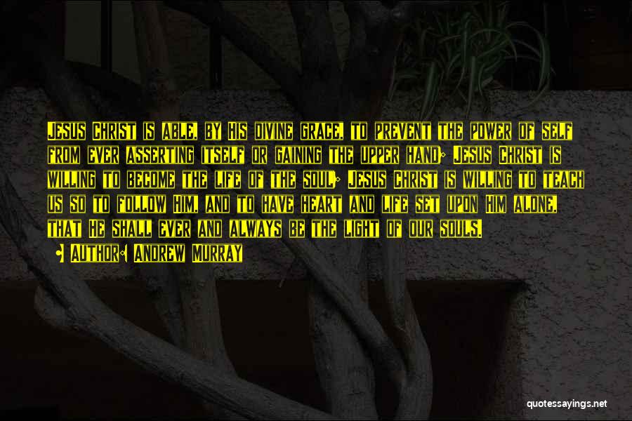 Andrew Murray Quotes: Jesus Christ Is Able, By His Divine Grace, To Prevent The Power Of Self From Ever Asserting Itself Or Gaining