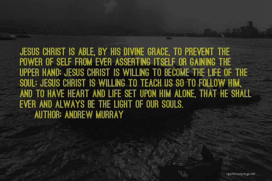 Andrew Murray Quotes: Jesus Christ Is Able, By His Divine Grace, To Prevent The Power Of Self From Ever Asserting Itself Or Gaining
