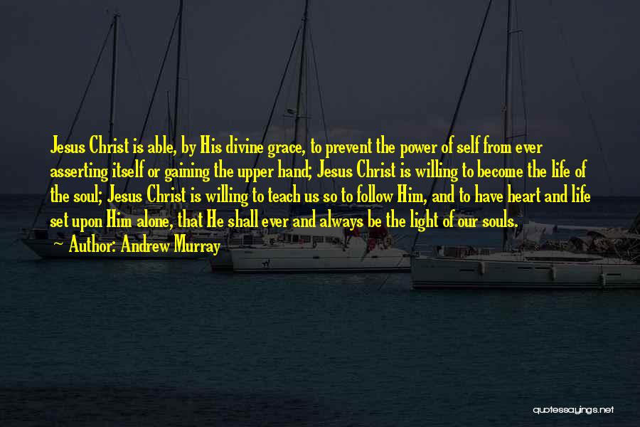Andrew Murray Quotes: Jesus Christ Is Able, By His Divine Grace, To Prevent The Power Of Self From Ever Asserting Itself Or Gaining