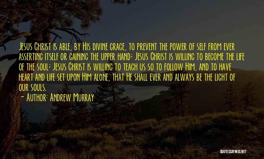 Andrew Murray Quotes: Jesus Christ Is Able, By His Divine Grace, To Prevent The Power Of Self From Ever Asserting Itself Or Gaining