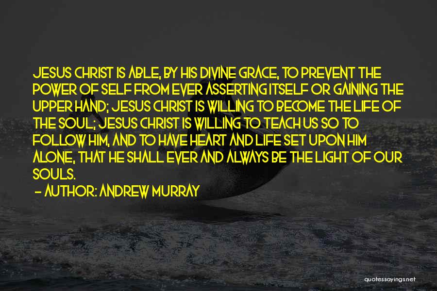 Andrew Murray Quotes: Jesus Christ Is Able, By His Divine Grace, To Prevent The Power Of Self From Ever Asserting Itself Or Gaining