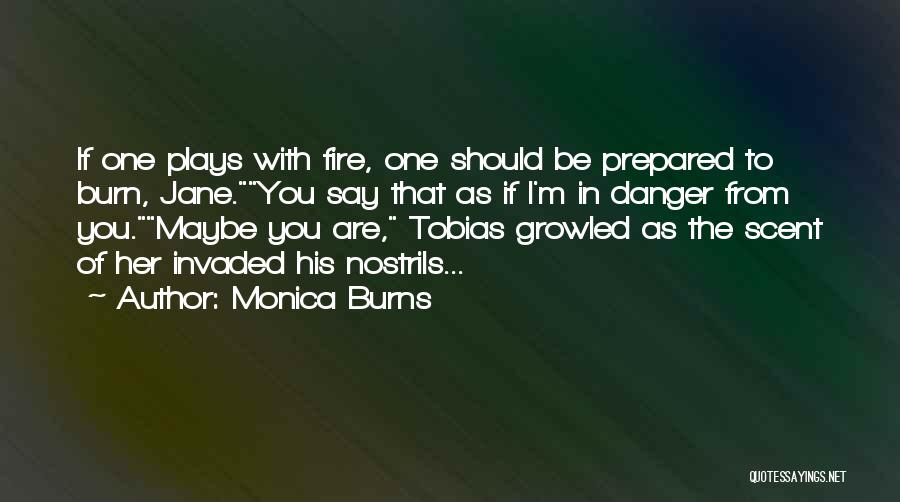 Monica Burns Quotes: If One Plays With Fire, One Should Be Prepared To Burn, Jane.you Say That As If I'm In Danger From