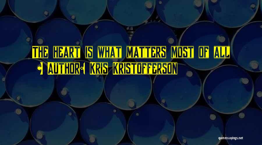 Kris Kristofferson Quotes: The Heart Is What Matters Most Of All