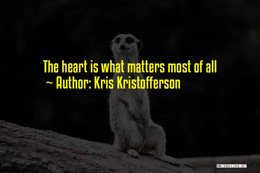 Kris Kristofferson Quotes: The Heart Is What Matters Most Of All