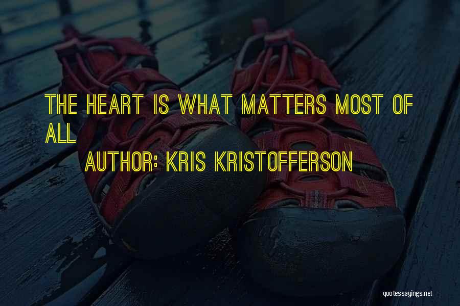 Kris Kristofferson Quotes: The Heart Is What Matters Most Of All