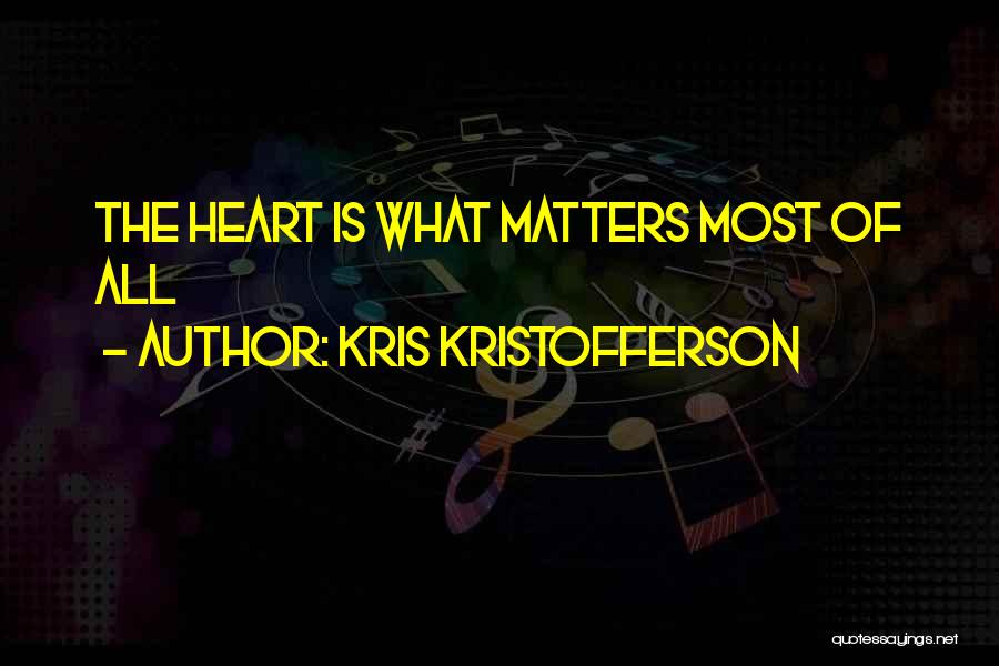 Kris Kristofferson Quotes: The Heart Is What Matters Most Of All