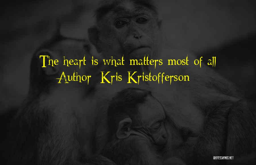 Kris Kristofferson Quotes: The Heart Is What Matters Most Of All