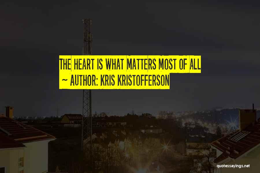 Kris Kristofferson Quotes: The Heart Is What Matters Most Of All