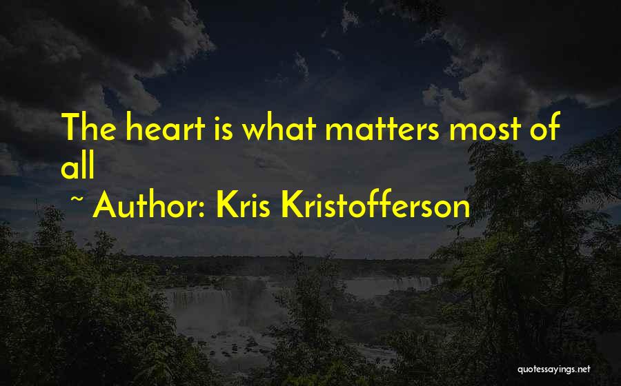 Kris Kristofferson Quotes: The Heart Is What Matters Most Of All